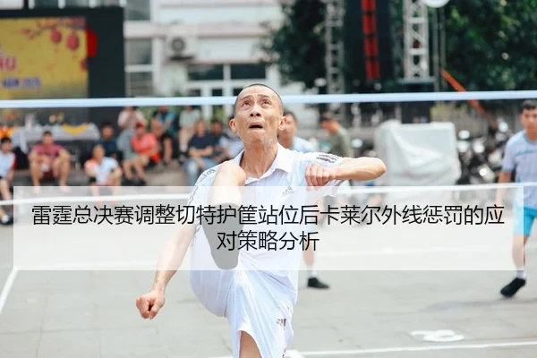 雷霆总决赛调整切特护筐站位后卡莱尔外线惩罚的应对策略分析