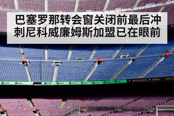 巴塞罗那转会窗关闭前最后冲刺尼科威廉姆斯加盟已在眼前