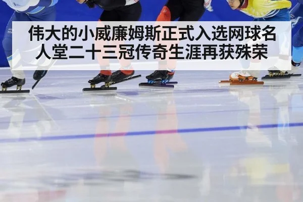 伟大的小威廉姆斯正式入选网球名人堂二十三冠传奇生涯再获殊荣